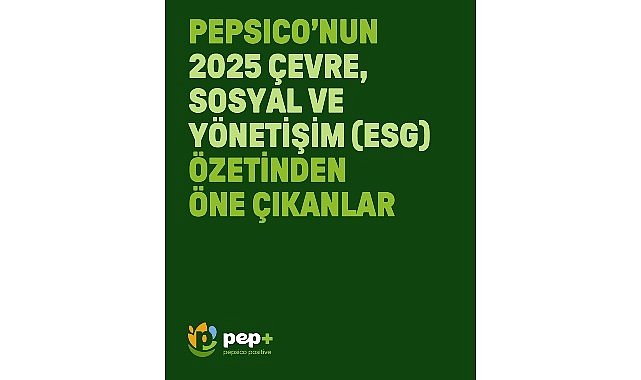 PepsiCo “pep +” 2030 Hedeflerine Yönelik 2025 Çevre, Sosyal ve Yönetişim (ESG) Rapor Özetini Yayımladı